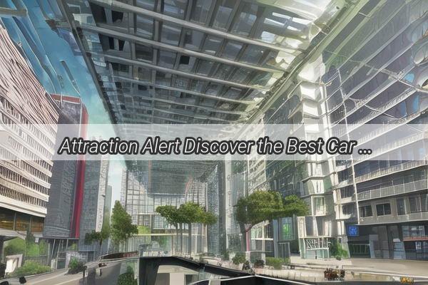 Attraction Alert Discover the Best Car Dealerships in Guangzhou